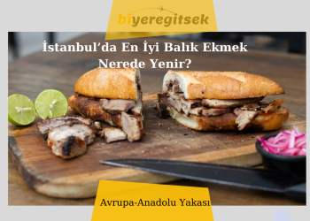 İstanbul’da En İyi Balık Ekmek Nerede Yenir?