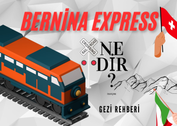Bernina Ekspresi Nedir? Tavsiyeler