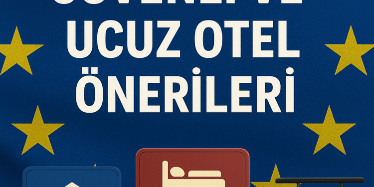 Avrupa Seyahatinizde Uygun Fiyatlı ve Güvenli Otel Rehberi